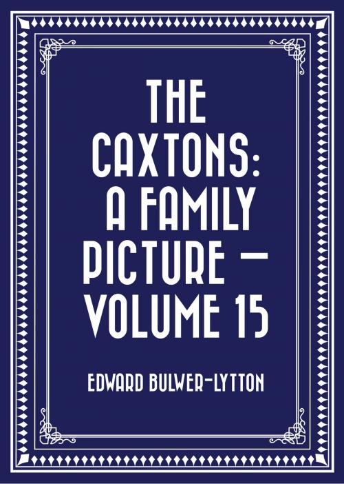 Cover of the book The Caxtons: A Family Picture — Volume 15 by Edward Bulwer-Lytton, Krill Press