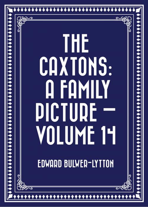 Cover of the book The Caxtons: A Family Picture — Volume 14 by Edward Bulwer-Lytton, Krill Press