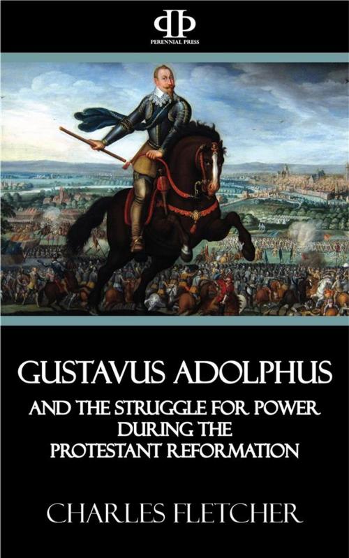 Cover of the book Gustavus Adolphus and the Struggle for Power During the Protestant Reformation by Charles Fletcher, Perennial Press
