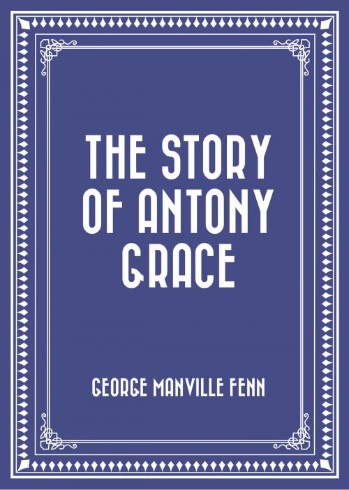 Cover of the book The Story of Antony Grace by George Manville Fenn, Krill Press