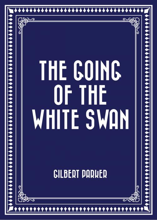 Cover of the book The Going of the White Swan by Gilbert Parker, Krill Press