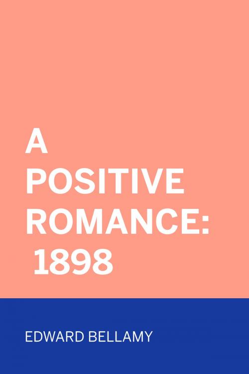 Cover of the book A Positive Romance: 1898 by Edward Bellamy, Krill Press