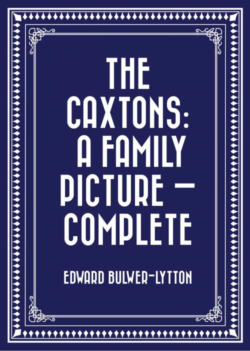 Cover of the book The Caxtons: A Family Picture — Complete by Edward Bulwer-Lytton, Krill Press