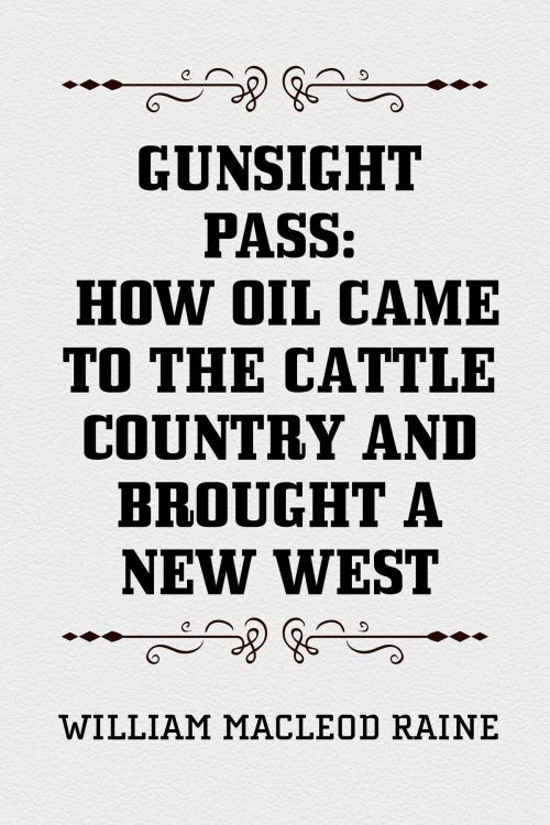 Cover of the book Gunsight Pass: How Oil Came to the Cattle Country and Brought a New West by William MacLeod Raine, Krill Press