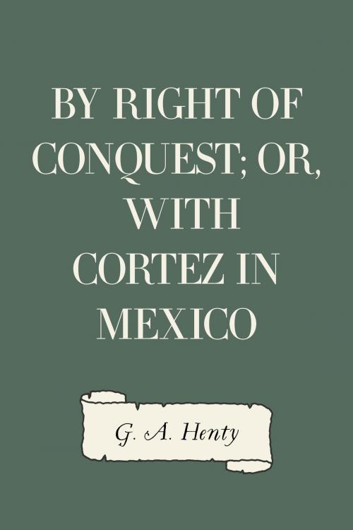 Cover of the book By Right of Conquest; Or, With Cortez in Mexico by G. A. Henty, Krill Press
