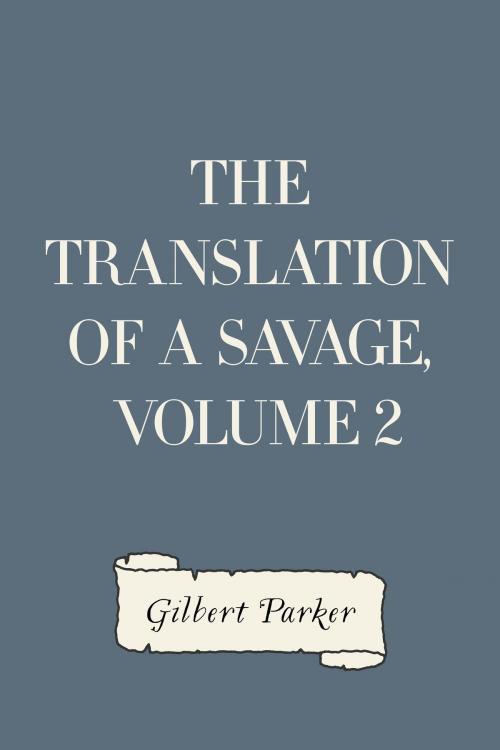 Cover of the book The Translation of a Savage, Volume 2 by Gilbert Parker, Krill Press