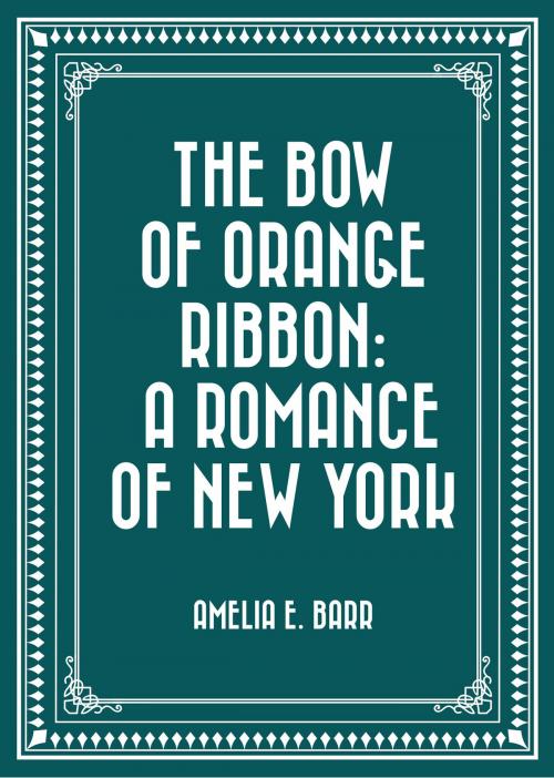 Cover of the book The Bow of Orange Ribbon: A Romance of New York by Amelia E. Barr, Krill Press