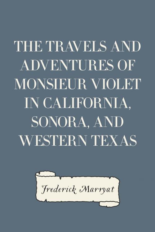 Cover of the book The Travels and Adventures of Monsieur Violet in California, Sonora, and Western Texas by Frederick Marryat, Krill Press