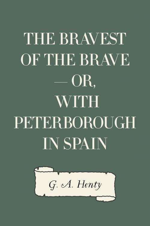 Cover of the book The Bravest of the Brave — or, with Peterborough in Spain by G. A. Henty, Krill Press