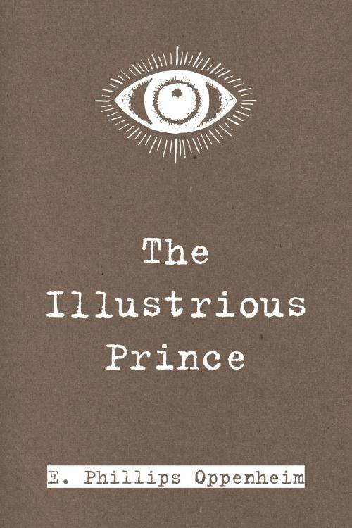 Cover of the book The Illustrious Prince by E. Phillips Oppenheim, Krill Press