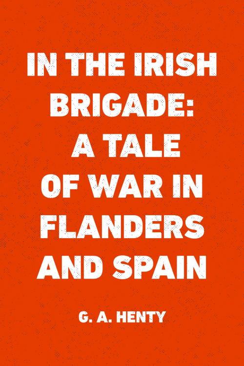 Cover of the book In the Irish Brigade: A Tale of War in Flanders and Spain by G. A. Henty, Krill Press