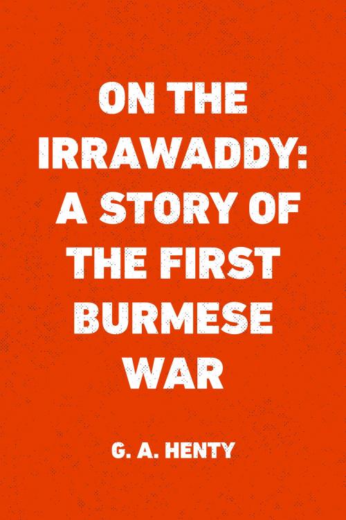 Cover of the book On the Irrawaddy: A Story of the First Burmese War by G. A. Henty, Krill Press