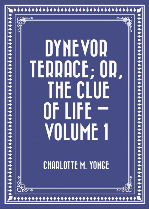 Cover of the book Dynevor Terrace; Or, The Clue of Life — Volume 1 by Charlotte M. Yonge, Krill Press