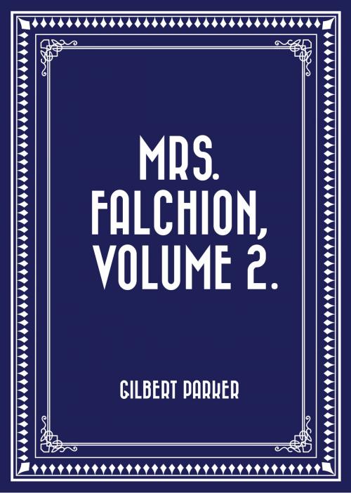 Cover of the book Mrs. Falchion, Volume 2. by Gilbert Parker, Krill Press