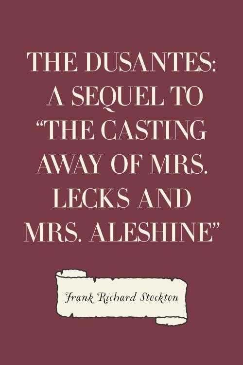 Cover of the book The Dusantes: A Sequel to "The Casting Away of Mrs. Lecks and Mrs. Aleshine" by Frank Richard Stockton, Krill Press
