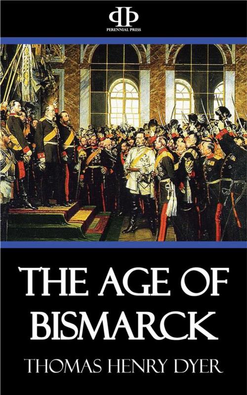 Cover of the book The Age of Bismarck by Thomas Henry Dyer, Perennial Press