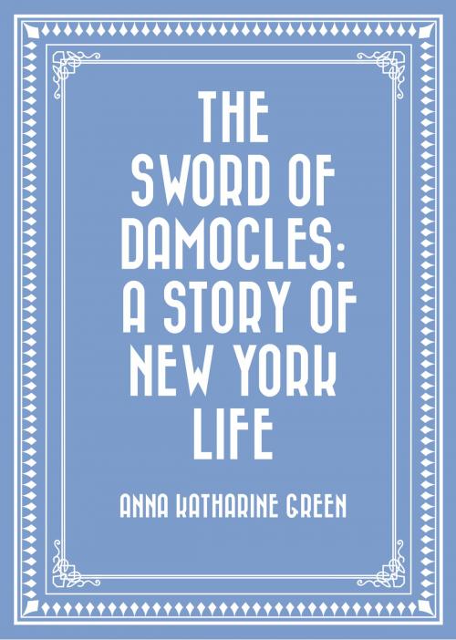 Cover of the book The Sword of Damocles: A Story of New York Life by Anna Katharine Green, Krill Press