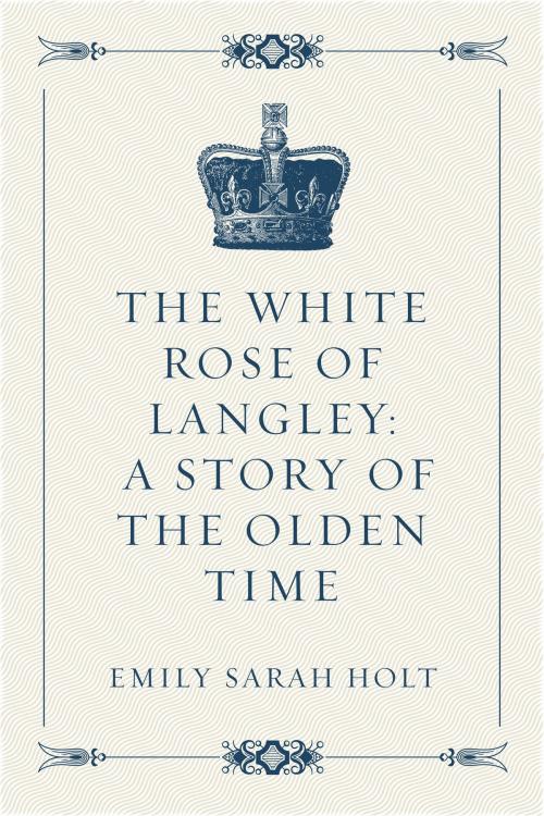 Cover of the book The White Rose of Langley: A Story of the Olden Time by Emily Sarah Holt, Krill Press