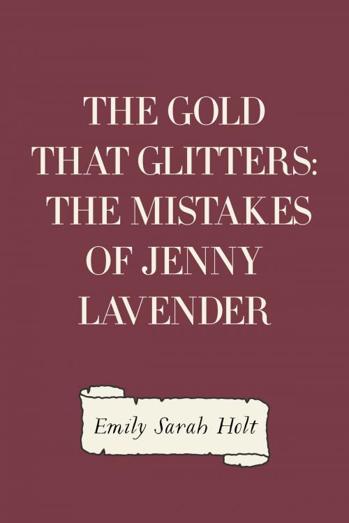 Cover of the book The Gold that Glitters: The Mistakes of Jenny Lavender by Emily Sarah Holt, Krill Press