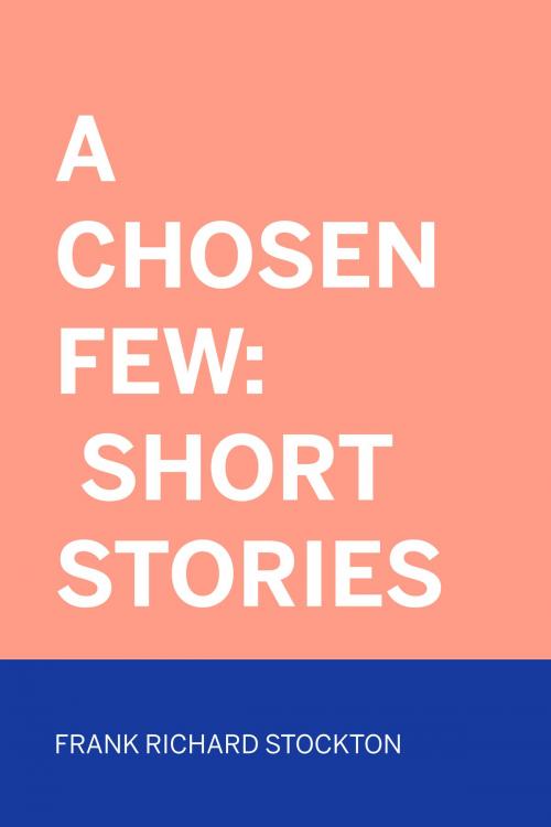 Cover of the book A Chosen Few: Short Stories by Frank Richard Stockton, Krill Press