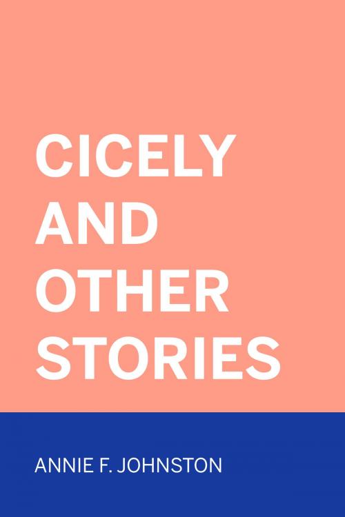 Cover of the book Cicely and Other Stories by Annie F. Johnston, Krill Press