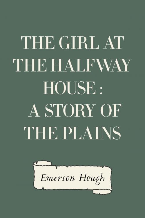 Cover of the book The Girl at the Halfway House : A Story of the Plains by Emerson Hough, Krill Press