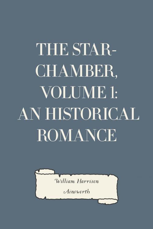 Cover of the book The Star-Chamber, Volume 1: An Historical Romance by William Harrison Ainsworth, Krill Press