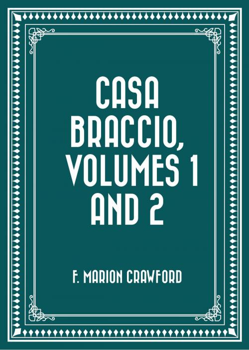Cover of the book Casa Braccio, Volumes 1 and 2 by F. Marion Crawford, Krill Press