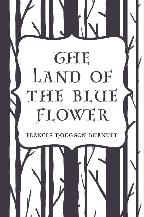 Cover of the book The Land of the Blue Flower by Frances Hodgson Burnett, Krill Press