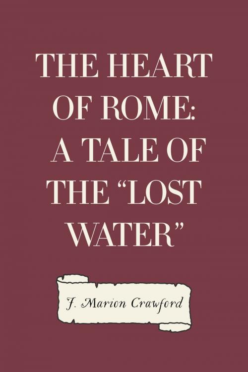 Cover of the book The Heart of Rome: A Tale of the "Lost Water" by F. Marion Crawford, Krill Press