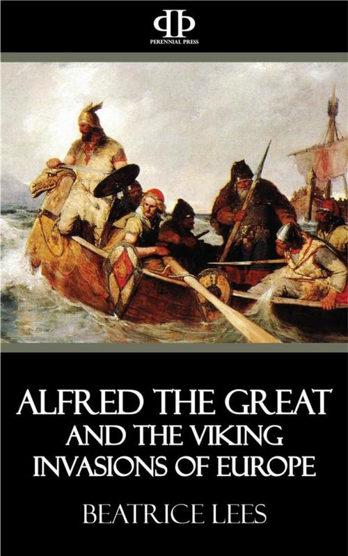 Cover of the book Alfred the Great and the Viking Invasions of Europe by Beatrice Lees, Perennial Press