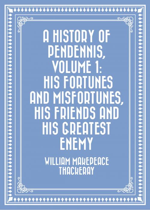 Cover of the book A History of Pendennis, Volume 1: His fortunes and misfortunes, his friends and his greatest enemy by William Makepeace Thackeray, Krill Press
