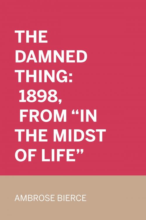 Cover of the book The Damned Thing: 1898, From "In the Midst of Life" by Ambrose Bierce, Krill Press