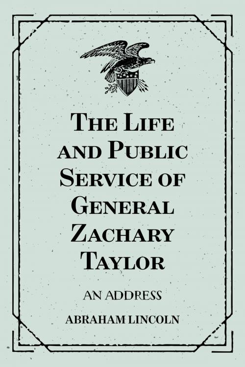 Cover of the book The Life and Public Service of General Zachary Taylor: An Address by Abraham Lincoln, Krill Press