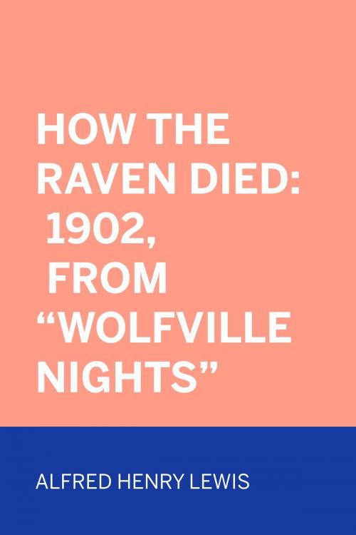 Cover of the book How The Raven Died: 1902, From "Wolfville Nights" by Alfred Henry Lewis, Krill Press
