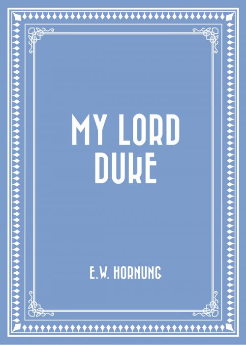 Cover of the book My Lord Duke by E.W. Hornung, Krill Press