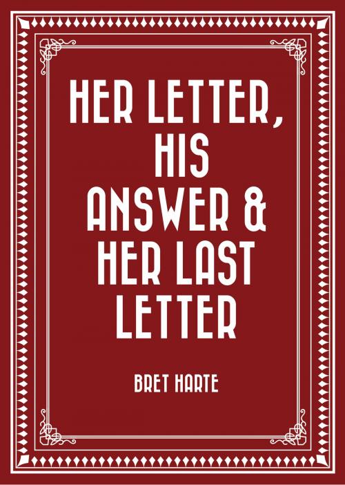 Cover of the book Her Letter, His Answer & Her Last Letter by Bret Harte, Krill Press