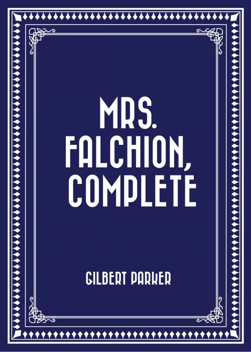 Cover of the book Mrs. Falchion, Complete by Gilbert Parker, Krill Press