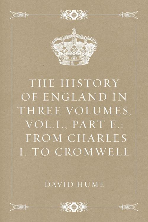 Cover of the book The History of England in Three Volumes, Vol.I., Part E.: From Charles I. to Cromwell by David Hume, Krill Press