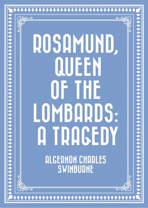 Cover of the book Rosamund, Queen of the Lombards: A Tragedy by Algernon Charles Swinburne, Krill Press