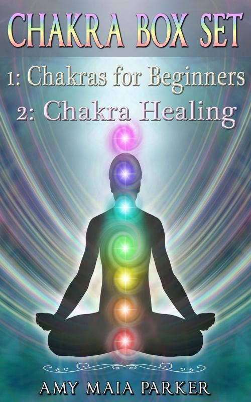 Cover of the book Chakra Box Set: Chakras for Beginners | Chakra Healing by Amy Maia Parker, Amy Maia Parker