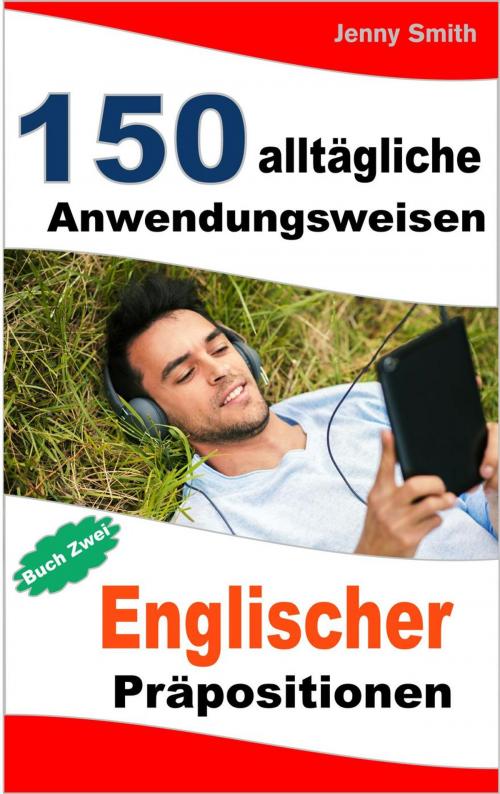 Cover of the book 150 alltägliche Anwendungsweisen Englischer Präpositionen: Buch Zwei: Mittlere Niveaustufe by Jenny Smith, Isaac Perrotta-Hays