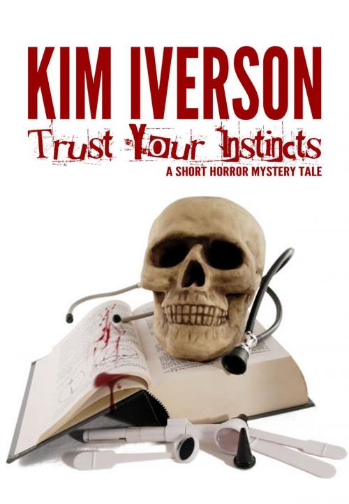 Cover of the book Trust Your Instincts - A Short Horror Mystery Tale by Kim Iverson, Kimberly Sue Iverson