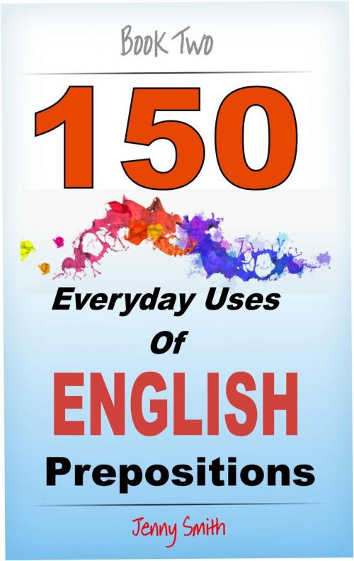 Cover of the book 150 Everyday Uses of English Prepositions: Book Two: Intermediate Level by Jenny Smith, Isaac Perrotta-Hays