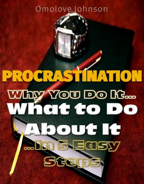 Cover of the book Procrastination: Why You Do It, What to Do About It… In 5 Easy Steps by Omolove Johnson, Eljays-epublishing