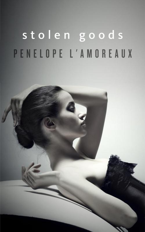 Cover of the book Stolen Goods by Penelope L'Amoreaux, Penelope L'Amoreaux