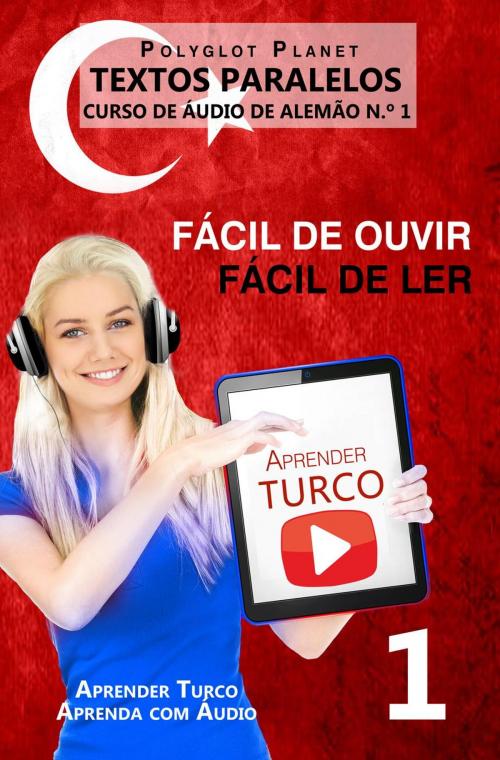Cover of the book Aprender Turco - Textos Paralelos | Fácil de ouvir | Fácil de ler - CURSO DE ÁUDIO DE TURCO N.º 1 by Polyglot Planet, Polyglot Planet