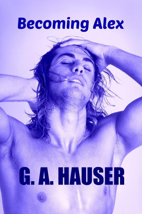 Cover of the book Becoming Alex by G. A. Hauser, The G. A. Hauser Collection, LLC