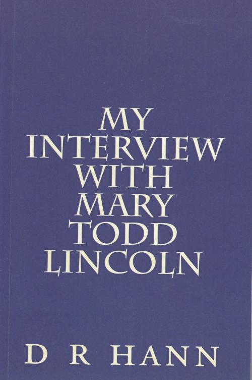 Cover of the book My Interview with Mary Todd Lincoln by D R Hann, D R Hann