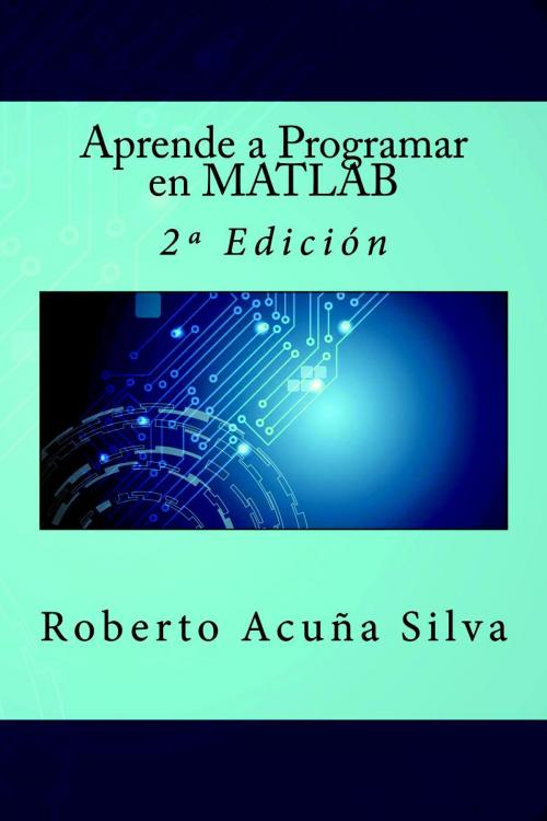 Cover of the book Aprende a Programar en MATLAB by Roberto Acuña Silva, IT Campus Academy
